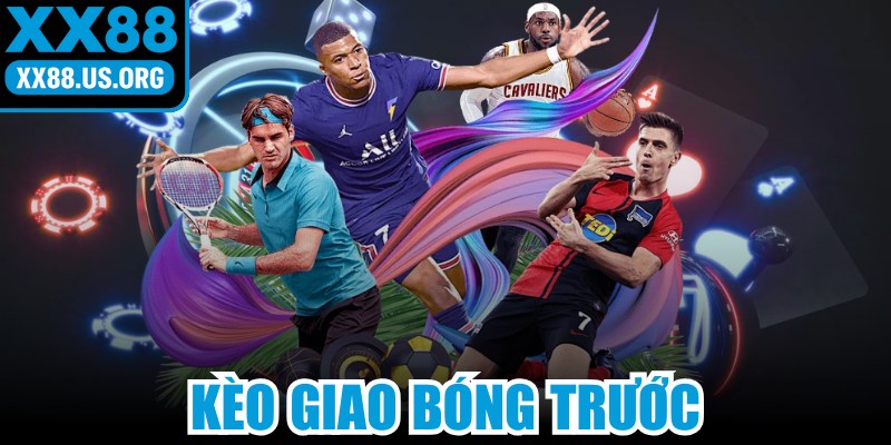 Kèo Giao Bóng Trước